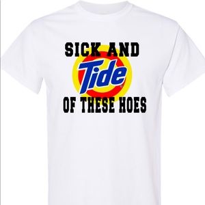 Sick and “Tide” of these hoes T-shirts